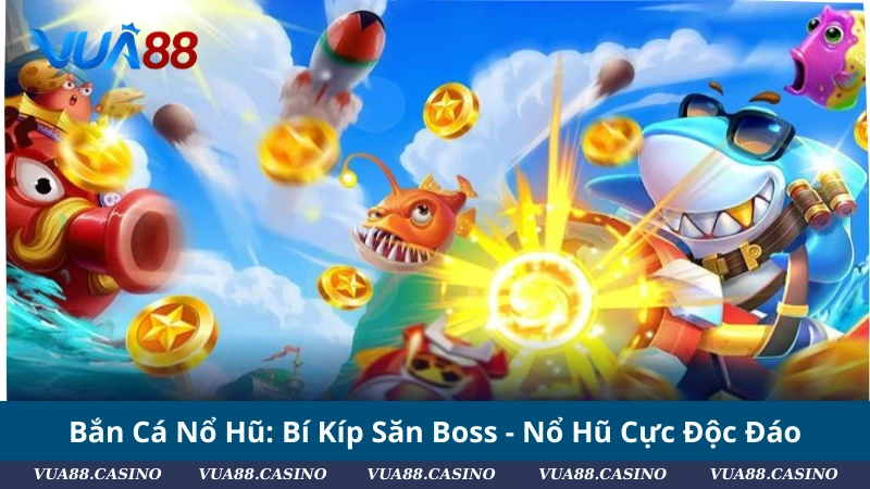 Bắn Cá Nổ Hũ: Bí Kíp Săn Boss - Nổ Hũ Cực Độc Đáo