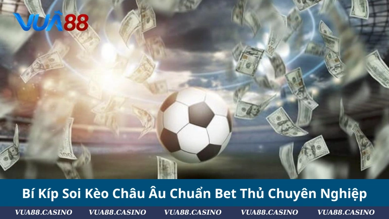 Bí Kíp Soi Kèo Châu Âu Chuẩn Bet Thủ Chuyên Nghiệp