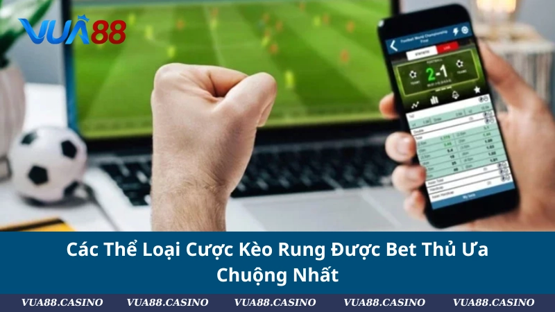Kèo Rung Bóng Đá: Hướng Dẫn A–Z Cho Tân Bet Thủ Các Thể Loại Cược Kèo Rung Được Bet Thủ Ưa Chuộng Nhất