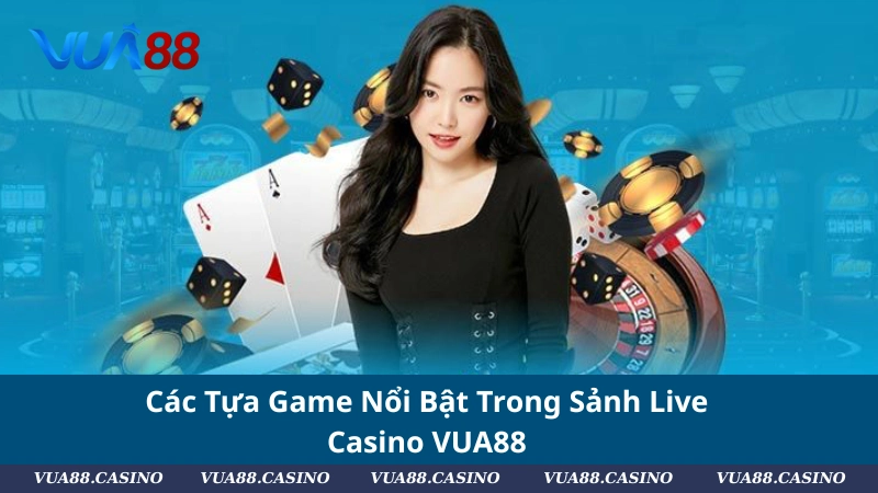 Các Tựa Game Nổi Bật Trong Sảnh Live Casino VUA88
