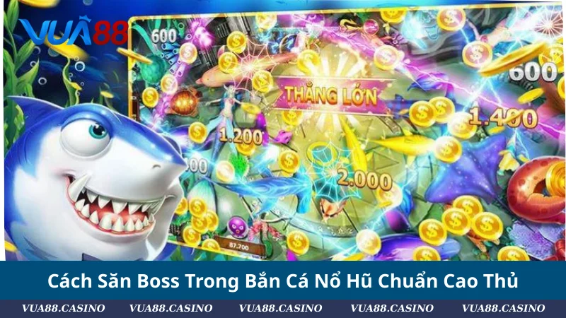 Bí Kíp Bắn Cá Nổ Hũ: Săn Boss – Nổ Hũ – Hồi Vốn Cực Nhanh Cách Săn Boss Trong Bắn Cá Nổ Hũ Chuẩn Cao Thủ