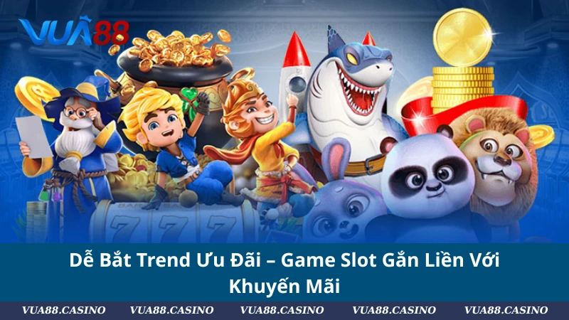 Dễ Bắt Trend Ưu Đãi – Game Slot Gắn Liền Với Khuyến Mãi