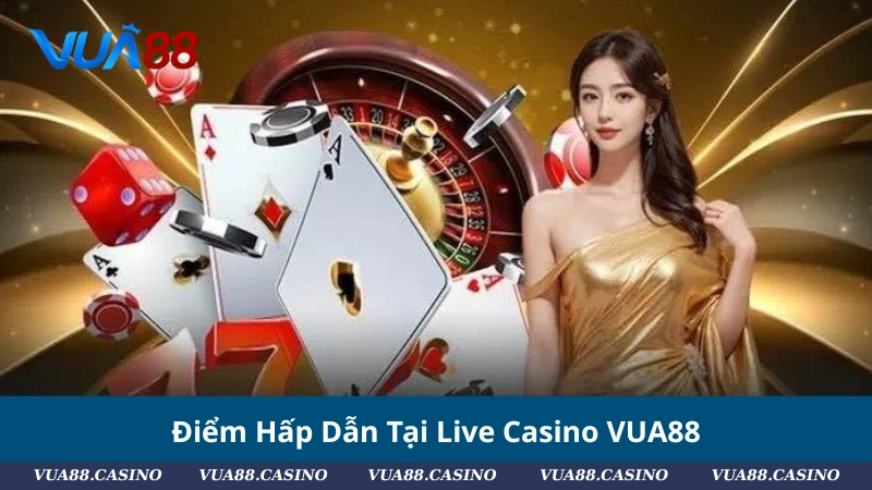 Điểm Hấp Dẫn Tại Live Casino VUA88