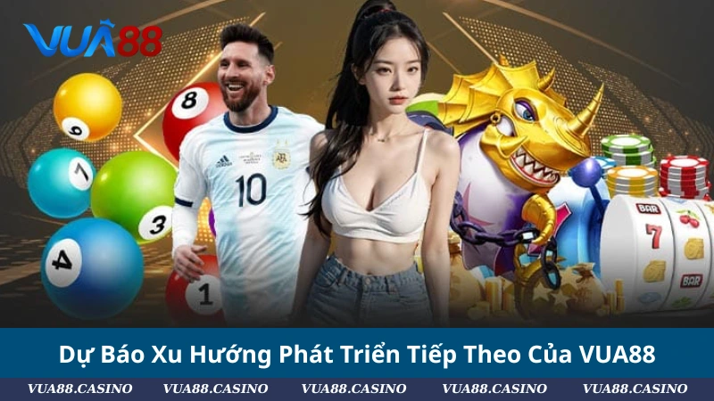 Dự Báo Xu Hướng Phát Triển Tiếp Theo Của VUA88