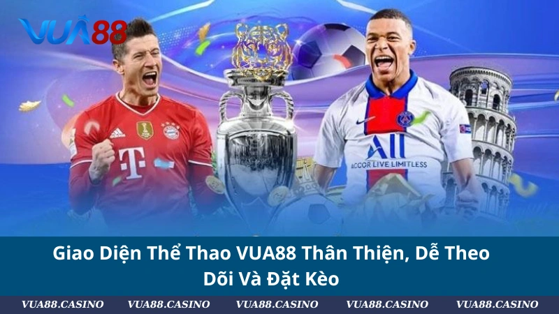 Giao Diện Thể Thao VUA88 Thân Thiện, Dễ Theo Dõi Và Đặt Kèo