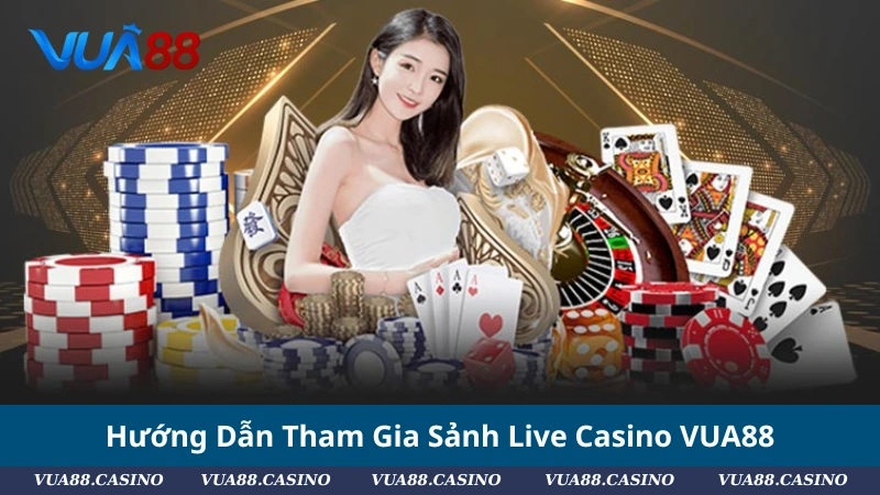 Hướng Dẫn Tham Gia Sảnh Live Casino VUA88