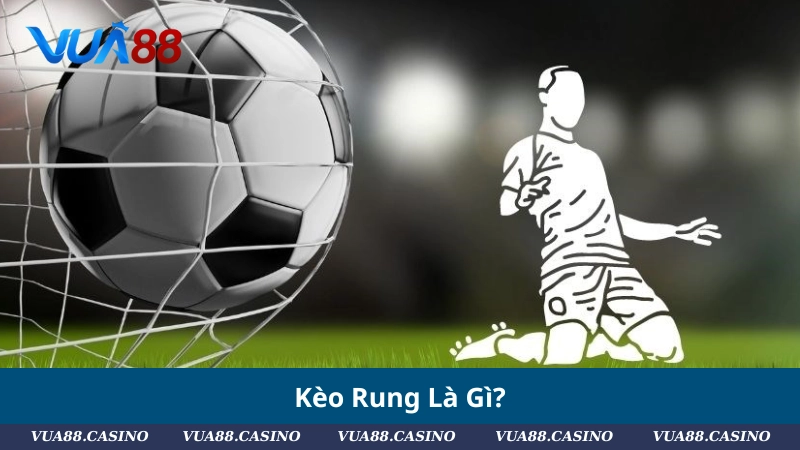 Kèo Rung Bóng Đá: Hướng Dẫn A–Z Cho Tân Bet Thủ Kèo Rung Là Gì?