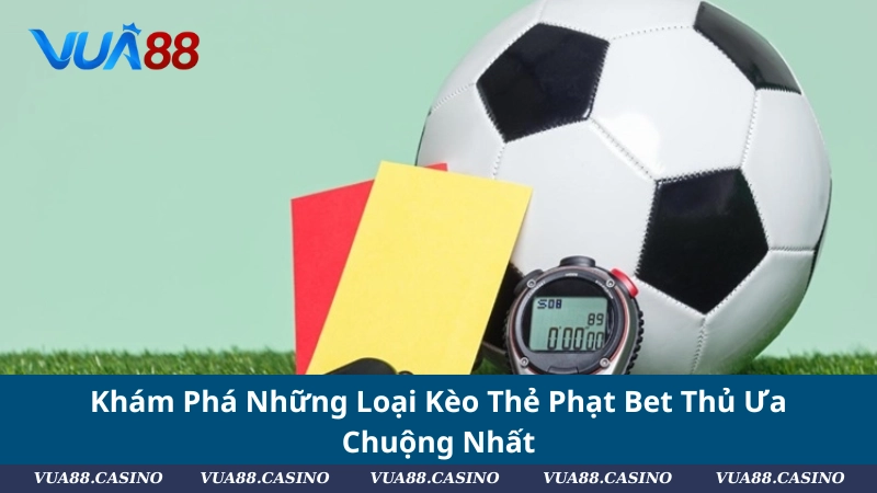 Kèo Thẻ Phạt: Cách Bắt Chuẩn & Kinh Nghiệm Từ Cao Thủ Khám Phá Những Loại Kèo Thẻ Phạt Bet Thủ Ưa Chuộng Nhất