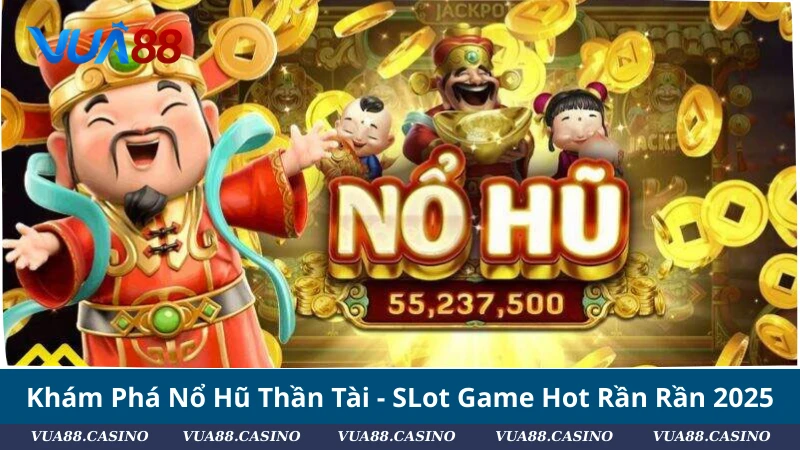 Khám Phá Nổ Hũ Thần Tài - SLot Game Hot Rần Rần 2025