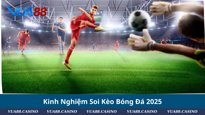 Kinh Nghiệm Soi Kèo Bóng Đá 2025