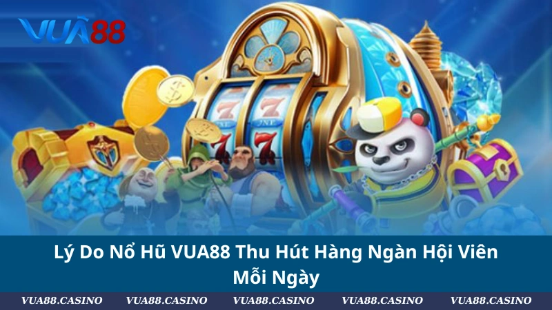 Lý Do Nổ Hũ VUA88 Thu Hút Hàng Ngàn Hội Viên Mỗi Ngày