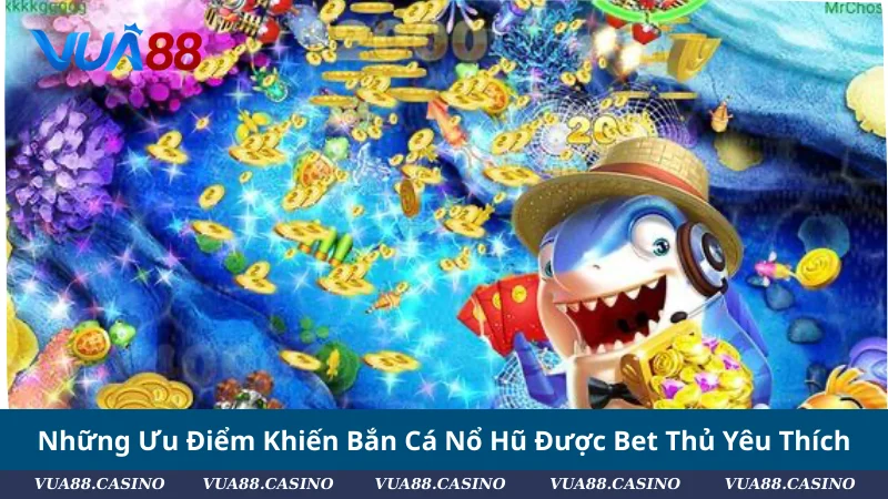Bí Kíp Bắn Cá Nổ Hũ: Săn Boss – Nổ Hũ – Hồi Vốn Cực Nhanh Những Ưu Điểm Khiến Bắn Cá Nổ Hũ Được Bet Thủ Yêu Thích