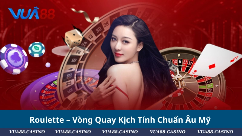 Roulette – Vòng Quay Kịch Tính Chuẩn Âu Mỹ