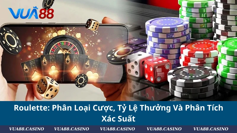 Roulette: Phân Loại Cược, Tỷ Lệ Thưởng Và Phân Tích Xác Suất