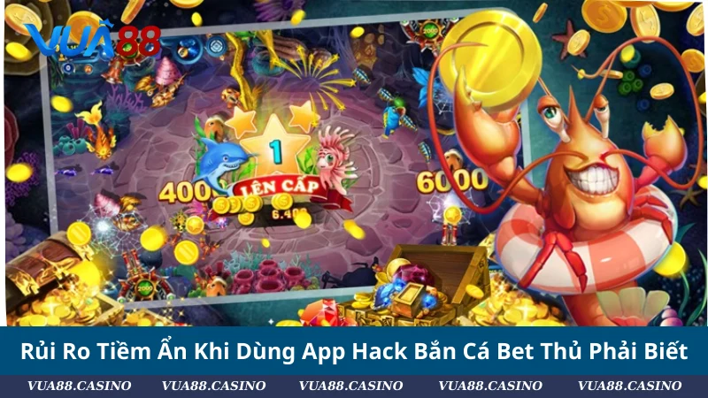 ReView App Hack Bắn Cá Ăn Xu 2025 - Săn Xu Không Giới Hạn Rủi Ro Tiềm Ẩn Khi Dùng App Hack Bắn Cá Bet Thủ Phải Biết