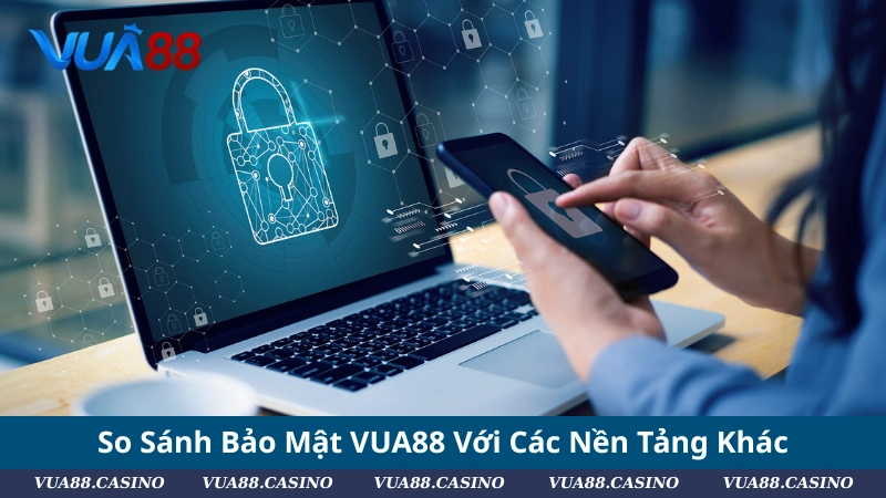 So Sánh Bảo Mật VUA88 Với Các Nền Tảng Khác