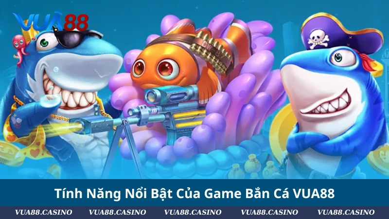Tính Năng Nổi Bật Của Game Bắn Cá VUA88