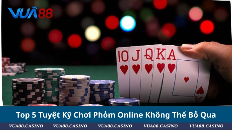 Top 5 Tuyệt Kỹ Chơi Phỏm Online Không Thể Bỏ Qua