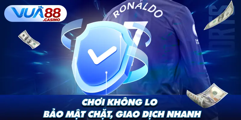 Chơi Không Lo – Bảo Mật Chặt, Giao Dịch Nhanh