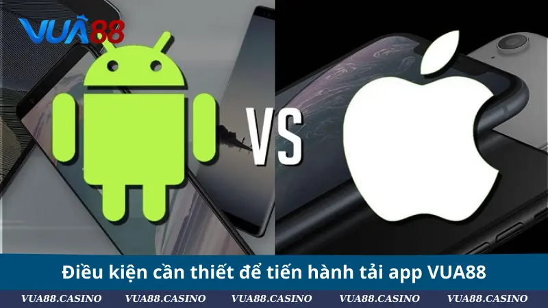 Tải App VUA88 - Thao Tác Nhanh Chóng, Trải Nghiệm Mọi Lúc Điều kiện cần thiết để tiến hành tải app VUA88