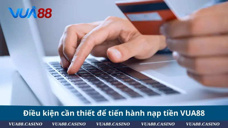 Nạp Tiền VUA88 - Thao Tác Đơn Giản, Đặt Cược Hấp Dẫn Điều kiện cần thiết để tiến hành nạp tiền VUA88