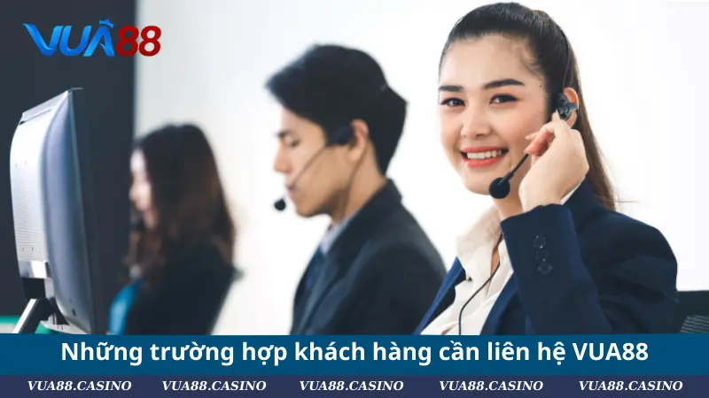 Liên Hệ VUA88 - Kết Nối Dễ Dàng, Phản Hồi Nhanh Chóng Những trường hợp khách hàng cần liên hệ VUA88