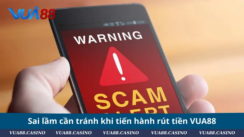 Rút Tiền VUA88 - Thao Tác Dễ Dàng, Tiền Về Nhanh Chóng Sai lầm cần tránh khi tiến hành rút tiền VUA88