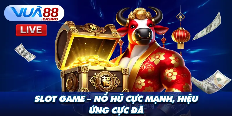 Slot Game – Nổ Hũ Cực Mạnh, Hiệu Ứng Cực Đã